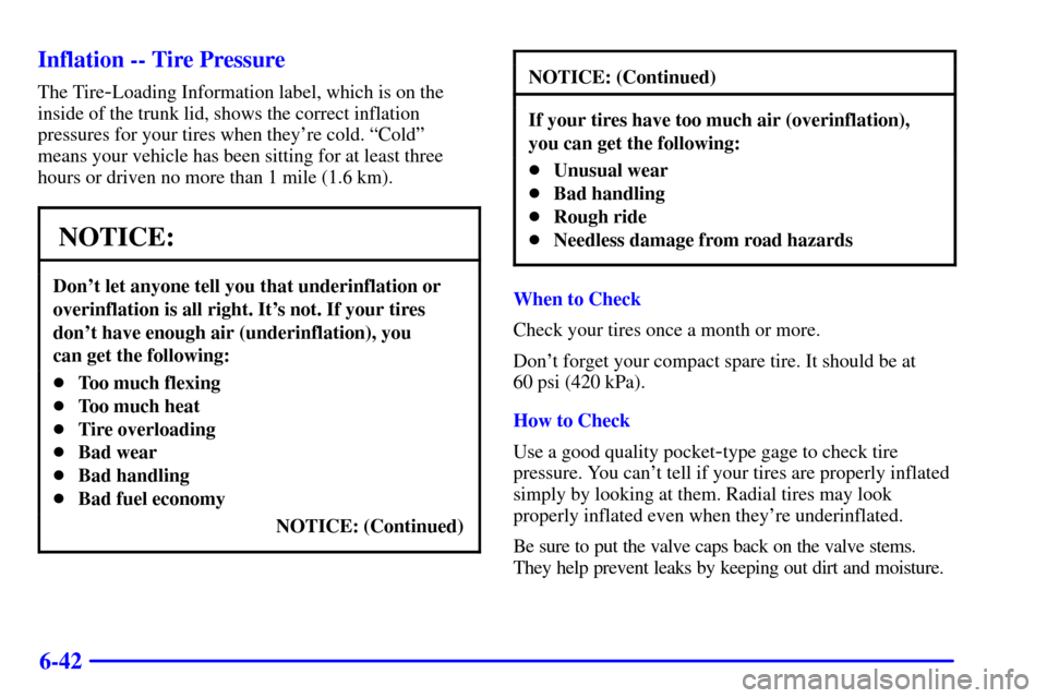 CHEVROLET IMPALA 2002 8.G Owners Manual 6-42 Inflation -- Tire Pressure
The Tire-Loading Information label, which is on the
inside of the trunk lid, shows the correct inflation
pressures for your tires when theyre cold. ªColdº
means your