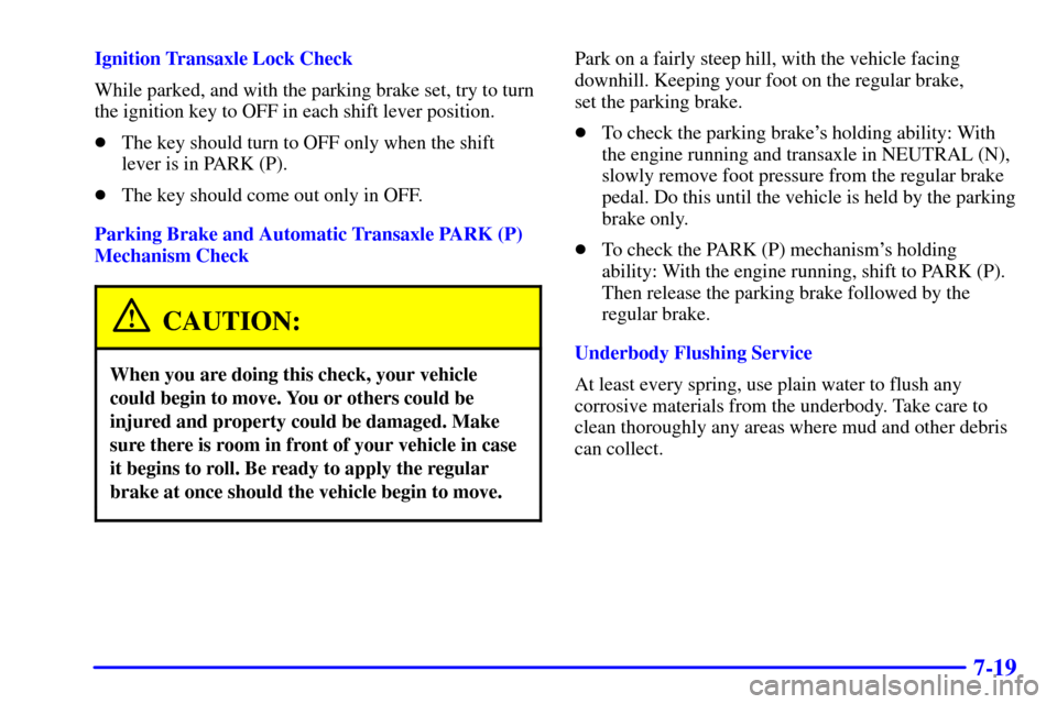 CHEVROLET IMPALA 2002 8.G Owners Manual 7-19
Ignition Transaxle Lock Check
While parked, and with the parking brake set, try to turn
the ignition key to OFF in each shift lever position.
The key should turn to OFF only when the shift 
leve