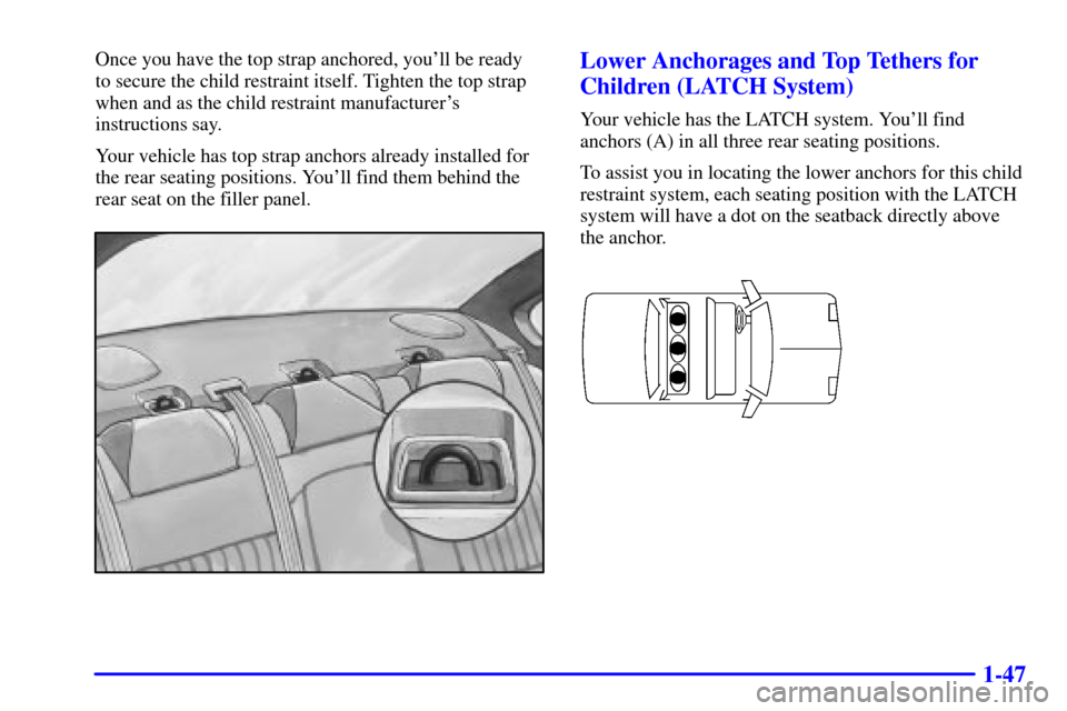 CHEVROLET IMPALA 2002 8.G Owners Manual 1-47
Once you have the top strap anchored, youll be ready 
to secure the child restraint itself. Tighten the top strap
when and as the child restraint manufacturers
instructions say.
Your vehicle ha