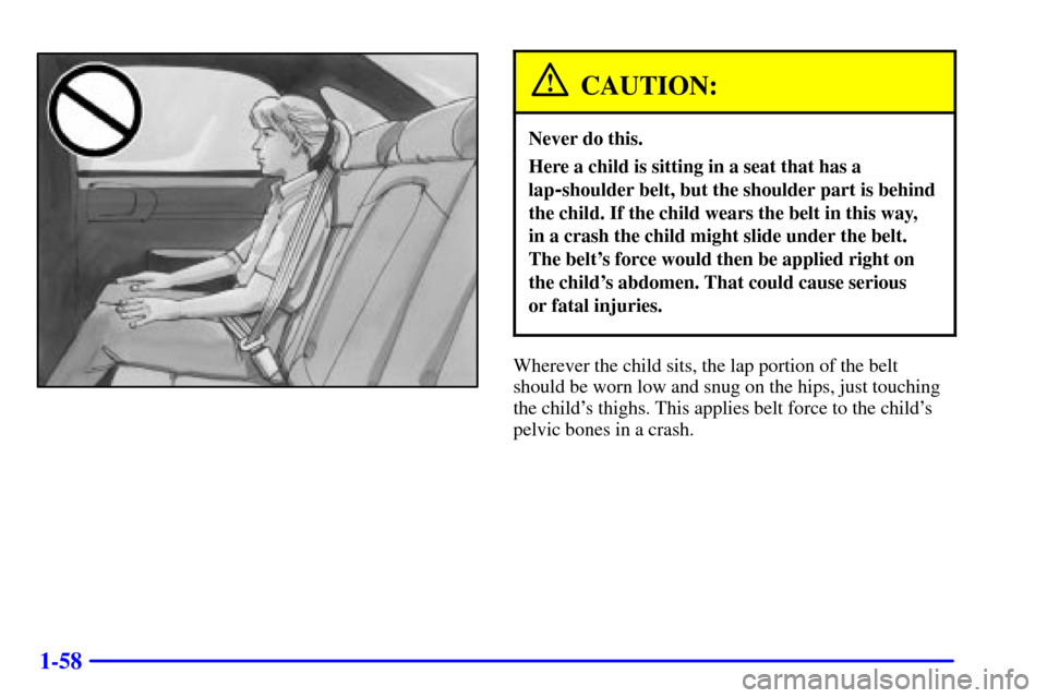 CHEVROLET IMPALA 2002 8.G Owners Manual 1-58
CAUTION:
Never do this.
Here a child is sitting in a seat that has a
lap
-shoulder belt, but the shoulder part is behind
the child. If the child wears the belt in this way, 
in a crash the child 
