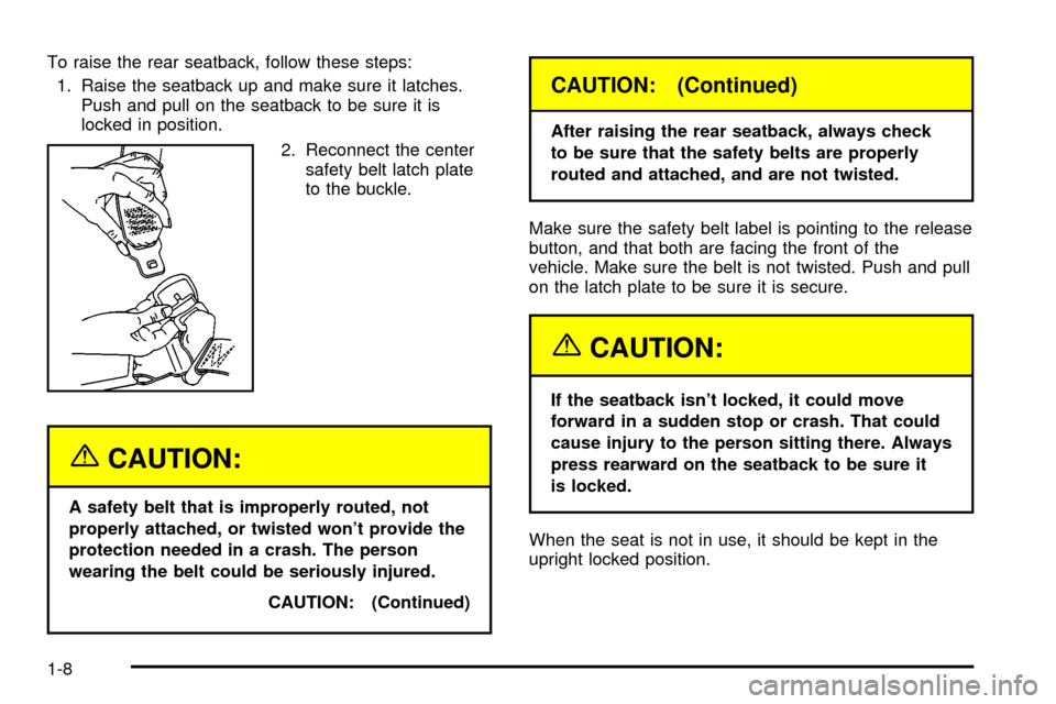 CHEVROLET IMPALA 2003 8.G Owners Manual To raise the rear seatback, follow these steps:
1. Raise the seatback up and make sure it latches.
Push and pull on the seatback to be sure it is
locked in position.
2. Reconnect the center
safety bel CHEVROLET IMPALA 2003 8.G Owners Manual To raise the rear seatback, follow these steps:
1. Raise the seatback up and make sure it latches.
Push and pull on the seatback to be sure it is
locked in position.
2. Reconnect the center
safety bel