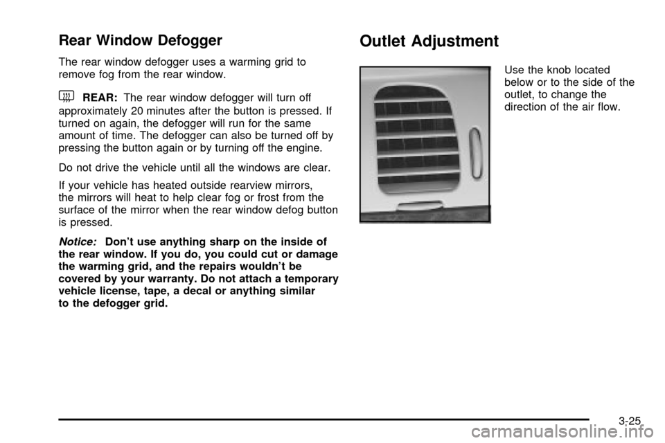 CHEVROLET IMPALA 2003 8.G Owners Manual Rear Window Defogger
The rear window defogger uses a warming grid to
remove fog from the rear window.
<REAR:The rear window defogger will turn off
approximately 20 minutes after the button is pressed.