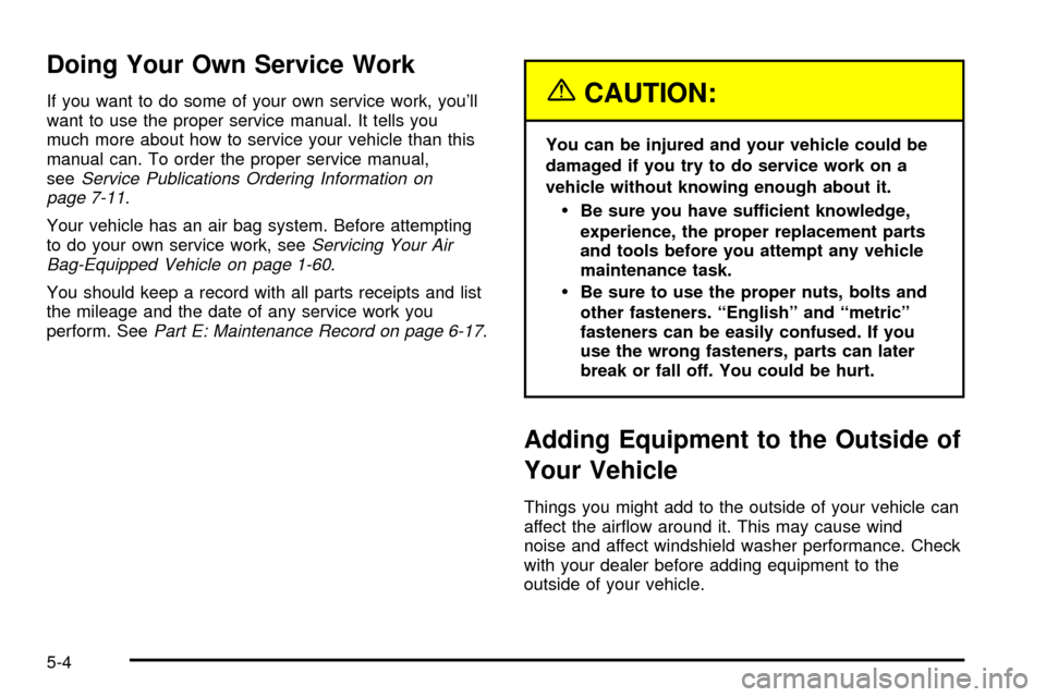 CHEVROLET IMPALA 2003 8.G Owners Manual Doing Your Own Service Work
If you want to do some of your own service work, youll
want to use the proper service manual. It tells you
much more about how to service your vehicle than this
manual can