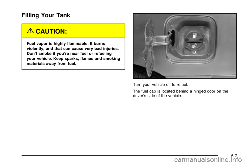 CHEVROLET IMPALA 2003 8.G Owners Manual Filling Your Tank
{CAUTION:
Fuel vapor is highly ¯ammable. It burns
violently, and that can cause very bad injuries.
Dont smoke if youre near fuel or refueling
your vehicle. Keep sparks, ¯ames and