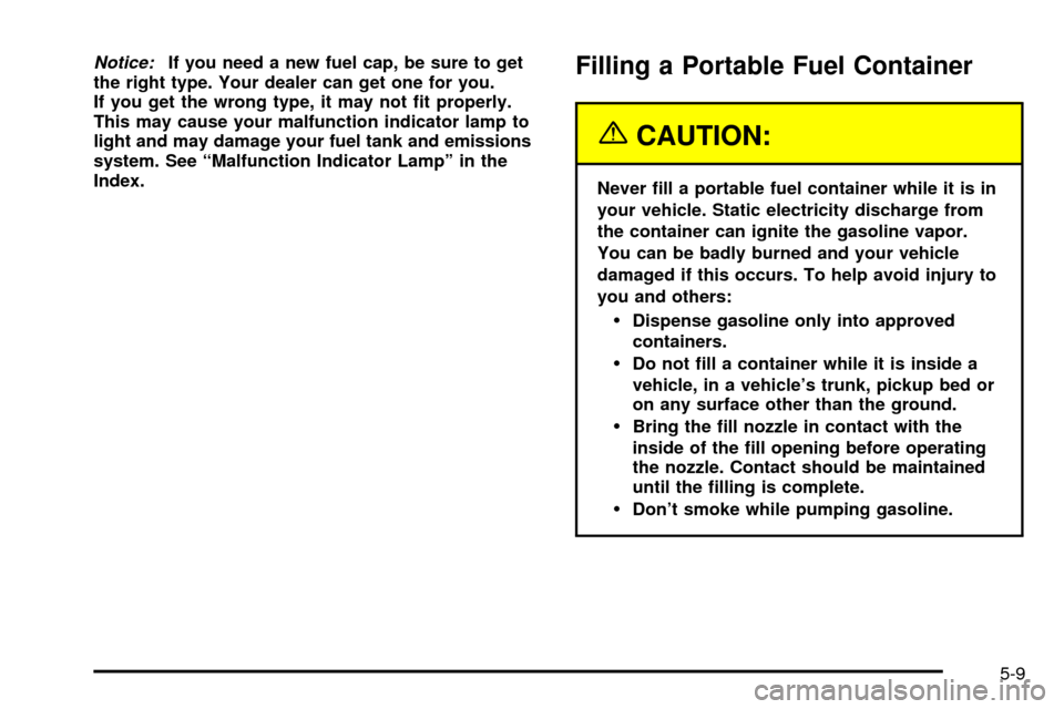 CHEVROLET IMPALA 2003 8.G Owners Manual Notice:If you need a new fuel cap, be sure to get
the right type. Your dealer can get one for you.
If you get the wrong type, it may not ®t properly.
This may cause your malfunction indicator lamp to