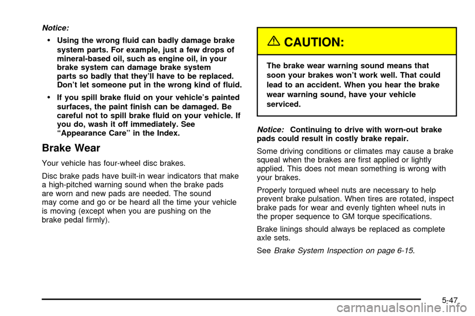 CHEVROLET IMPALA 2003 8.G Owners Manual Notice:
·Using the wrong ¯uid can badly damage brake
system parts. For example, just a few drops of
mineral-based oil, such as engine oil, in your
brake system can damage brake system
parts so badly