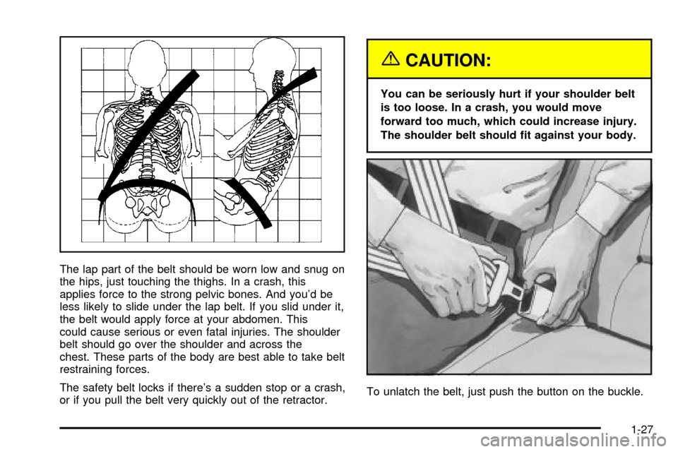 CHEVROLET IMPALA 2003 8.G Owners Manual The lap part of the belt should be worn low and snug on
the hips, just touching the thighs. In a crash, this
applies force to the strong pelvic bones. And youd be
less likely to slide under the lap b