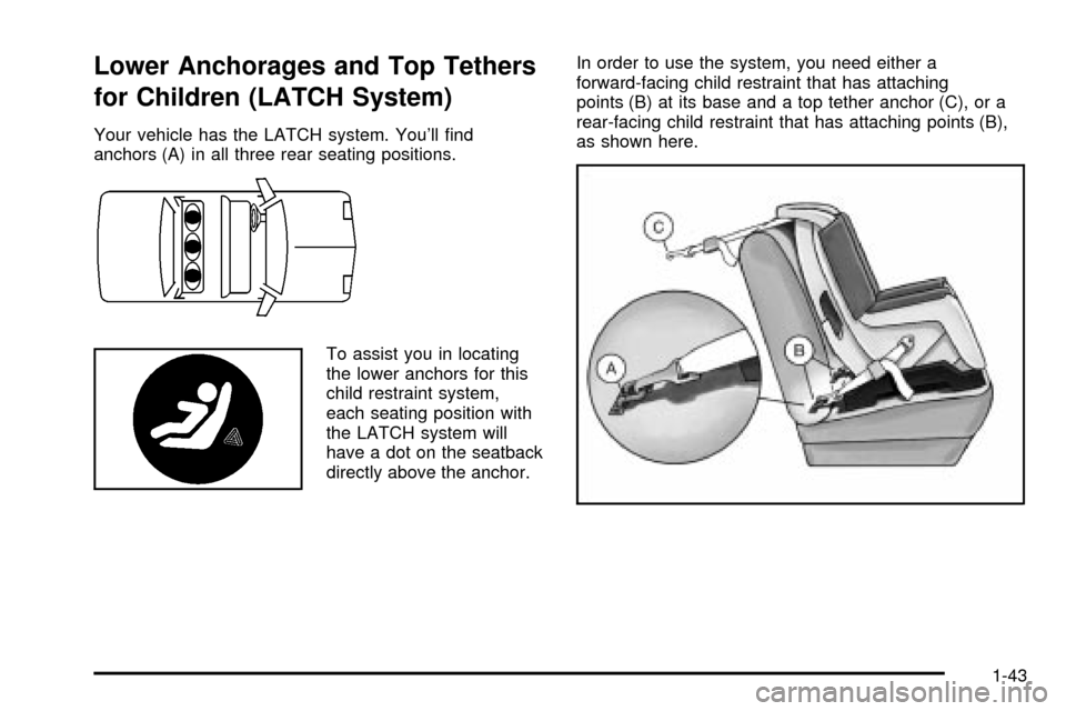CHEVROLET IMPALA 2003 8.G Owners Manual Lower Anchorages and Top Tethers
for Children (LATCH System)
Your vehicle has the LATCH system. Youll ®nd
anchors (A) in all three rear seating positions.
To assist you in locating
the lower anchors