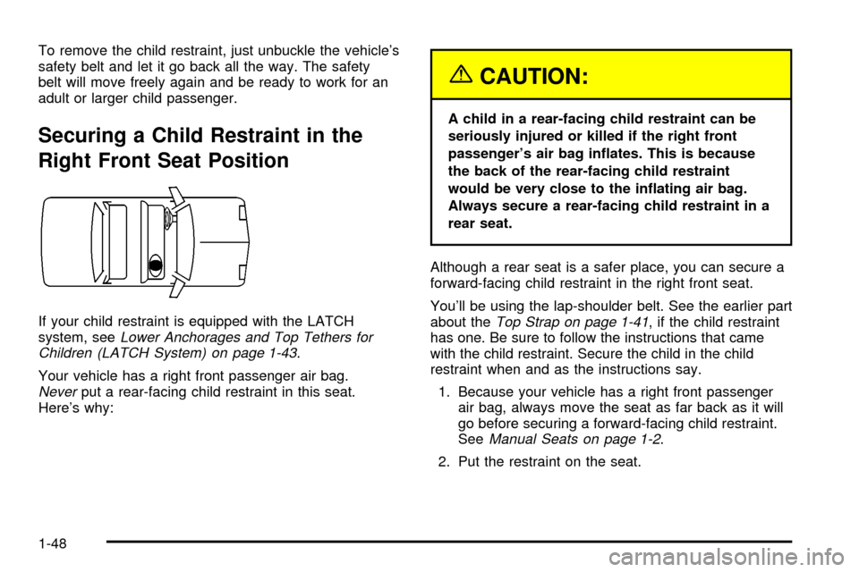 CHEVROLET IMPALA 2003 8.G Owners Manual To remove the child restraint, just unbuckle the vehicles
safety belt and let it go back all the way. The safety
belt will move freely again and be ready to work for an
adult or larger child passenge CHEVROLET IMPALA 2003 8.G Owners Manual To remove the child restraint, just unbuckle the vehicles
safety belt and let it go back all the way. The safety
belt will move freely again and be ready to work for an
adult or larger child passenge