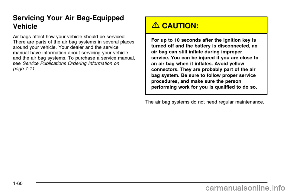 CHEVROLET IMPALA 2003 8.G Owners Manual Servicing Your Air Bag-Equipped
Vehicle
Air bags affect how your vehicle should be serviced.
There are parts of the air bag systems in several places
around your vehicle. Your dealer and the service
m