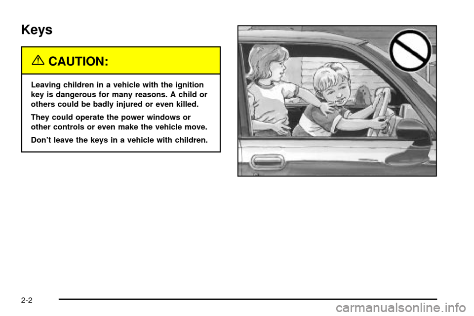 CHEVROLET IMPALA 2003 8.G Owners Manual Keys
{CAUTION:
Leaving children in a vehicle with the ignition
key is dangerous for many reasons. A child or
others could be badly injured or even killed.
They could operate the power windows or
other