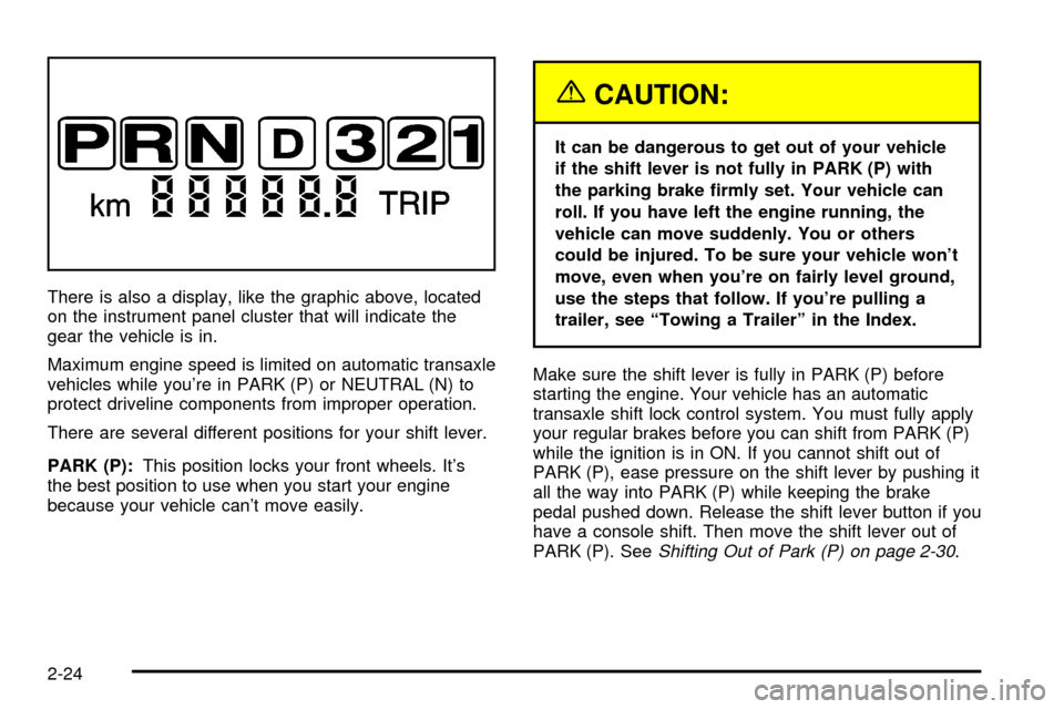 CHEVROLET IMPALA 2003 8.G Owners Manual There is also a display, like the graphic above, located
on the instrument panel cluster that will indicate the
gear the vehicle is in.
Maximum engine speed is limited on automatic transaxle
vehicles CHEVROLET IMPALA 2003 8.G Owners Manual There is also a display, like the graphic above, located
on the instrument panel cluster that will indicate the
gear the vehicle is in.
Maximum engine speed is limited on automatic transaxle
vehicles