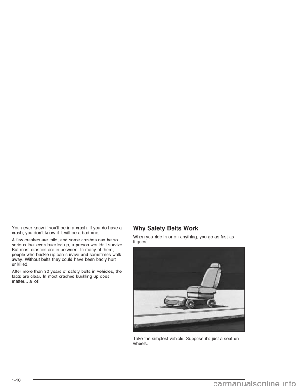 CHEVROLET IMPALA 2004 8.G Owners Manual You never know if you’ll be in a crash. If you do have a
crash, you don’t know if it will be a bad one.
A few crashes are mild, and some crashes can be so
serious that even buckled up, a person wo