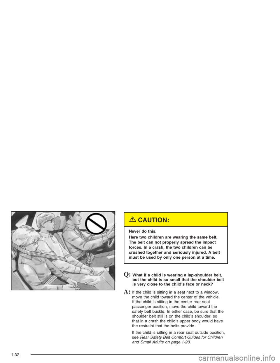 CHEVROLET IMPALA 2004 8.G Owners Manual {CAUTION:
Never do this.
Here two children are wearing the same belt.
The belt can not properly spread the impact
forces. In a crash, the two children can be
crushed together and seriously injured. A 