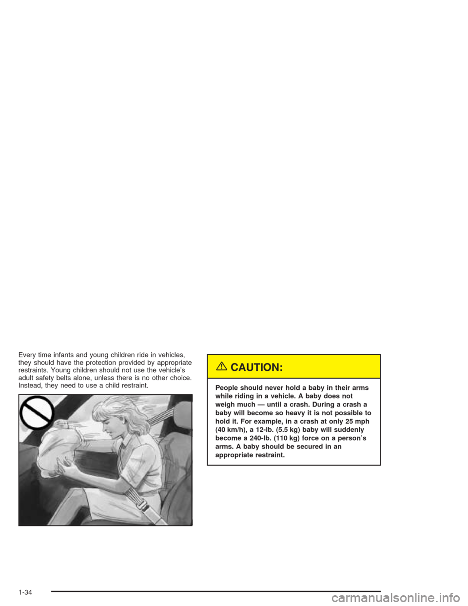 CHEVROLET IMPALA 2004 8.G Owners Manual Every time infants and young children ride in vehicles,
they should have the protection provided by appropriate
restraints. Young children should not use the vehicle’s
adult safety belts alone, unle