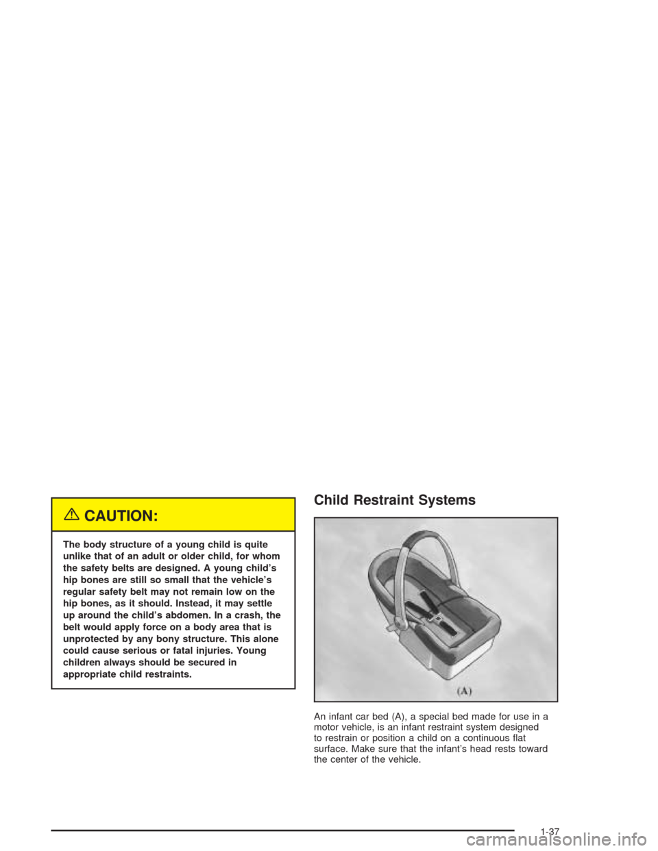 CHEVROLET IMPALA 2004 8.G Owners Manual {CAUTION:
The body structure of a young child is quite
unlike that of an adult or older child, for whom
the safety belts are designed. A young child’s
hip bones are still so small that the vehicle