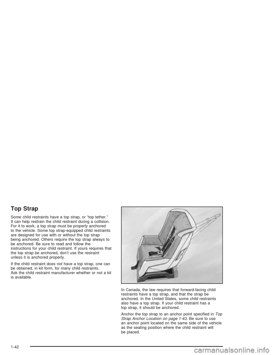 CHEVROLET IMPALA 2004 8.G Owners Manual Top Strap
Some child restraints have a top strap, or “top tether.”
It can help restrain the child restraint during a collision.
For it to work, a top strap must be properly anchored
to the vehicle