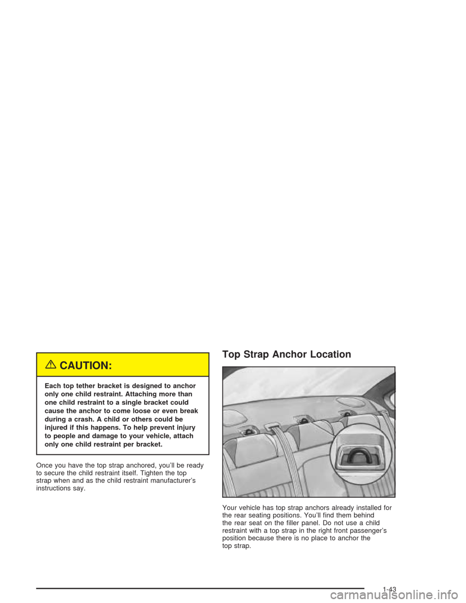 CHEVROLET IMPALA 2004 8.G Owners Manual {CAUTION:
Each top tether bracket is designed to anchor
only one child restraint. Attaching more than
one child restraint to a single bracket could
cause the anchor to come loose or even break
during 
