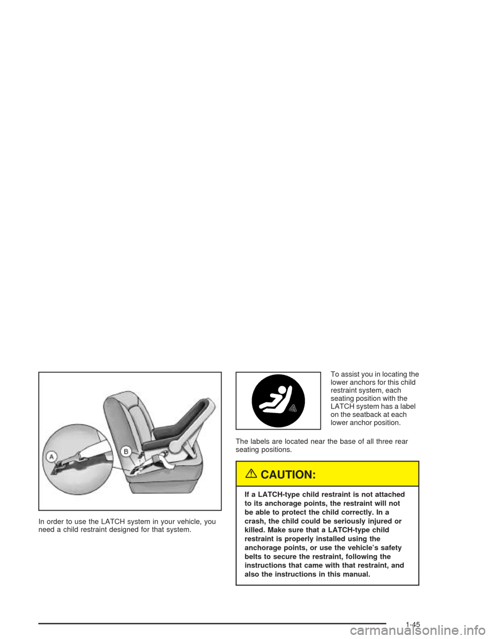 CHEVROLET IMPALA 2004 8.G Owners Manual In order to use the LATCH system in your vehicle, you
need a child restraint designed for that system.To assist you in locating the
lower anchors for this child
restraint system, each
seating position