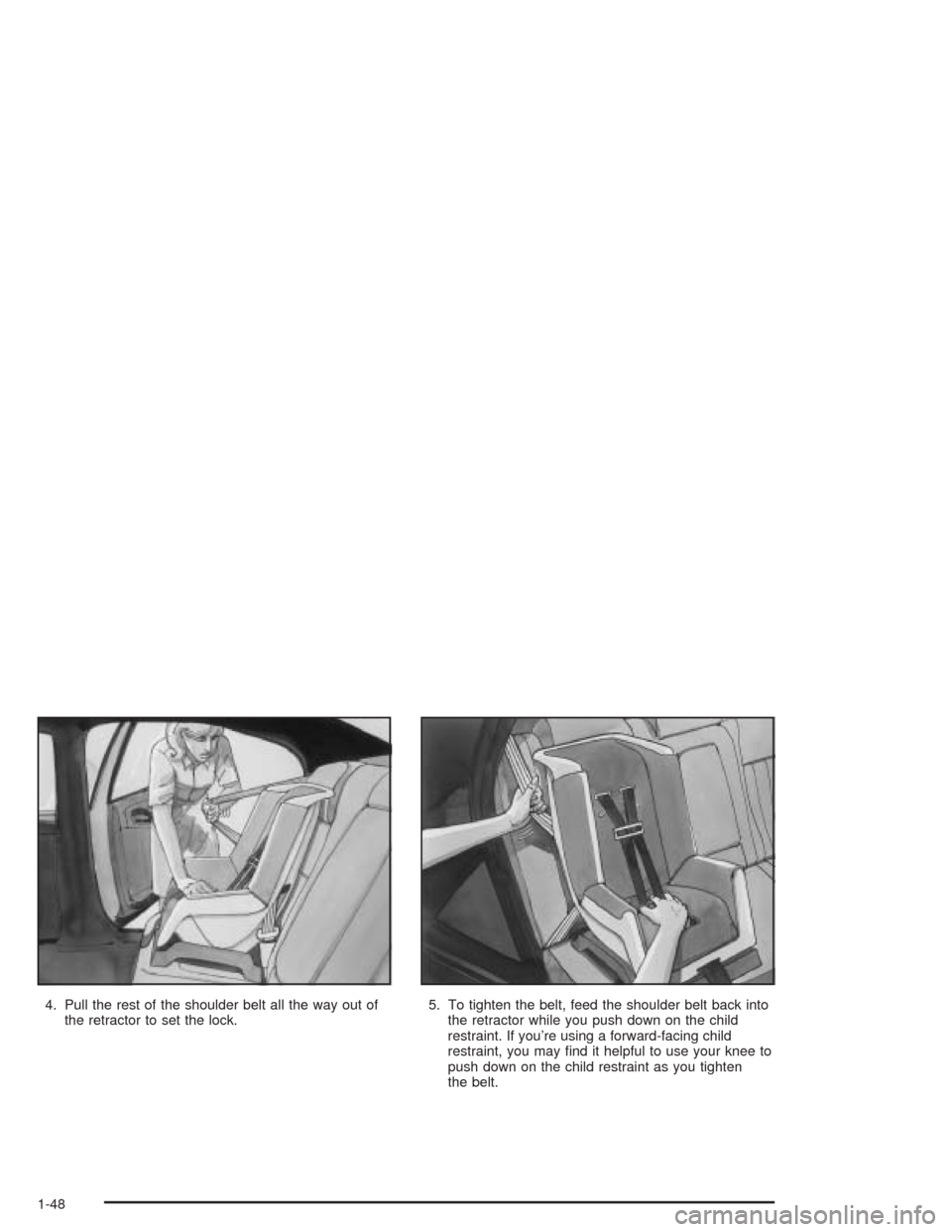 CHEVROLET IMPALA 2004 8.G Owners Manual 4. Pull the rest of the shoulder belt all the way out of
the retractor to set the lock.5. To tighten the belt, feed the shoulder belt back into
the retractor while you push down on the child
restraint