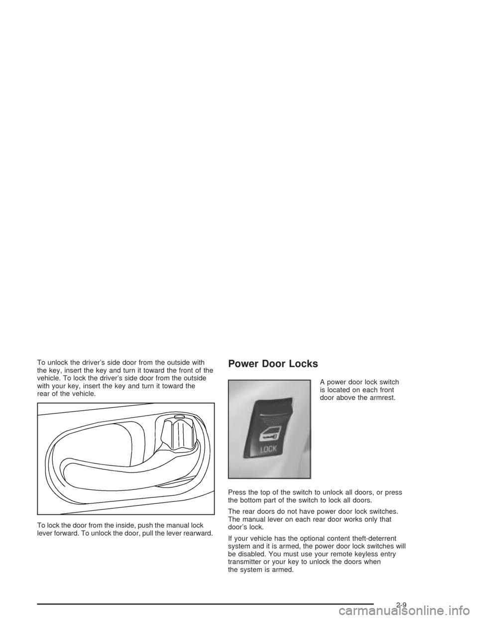 CHEVROLET IMPALA 2004 8.G Owners Manual To unlock the driver’s side door from the outside with
the key, insert the key and turn it toward the front of the
vehicle. To lock the driver’s side door from the outside
with your key, insert th