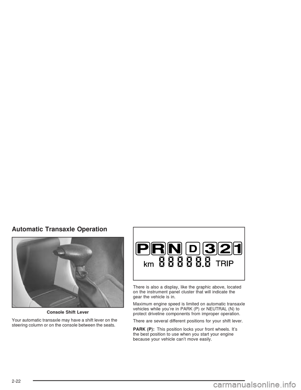 CHEVROLET IMPALA 2004 8.G Owners Manual Automatic Transaxle Operation
Your automatic transaxle may have a shift lever on the
steering column or on the console between the seats.There is also a display, like the graphic above, located
on the