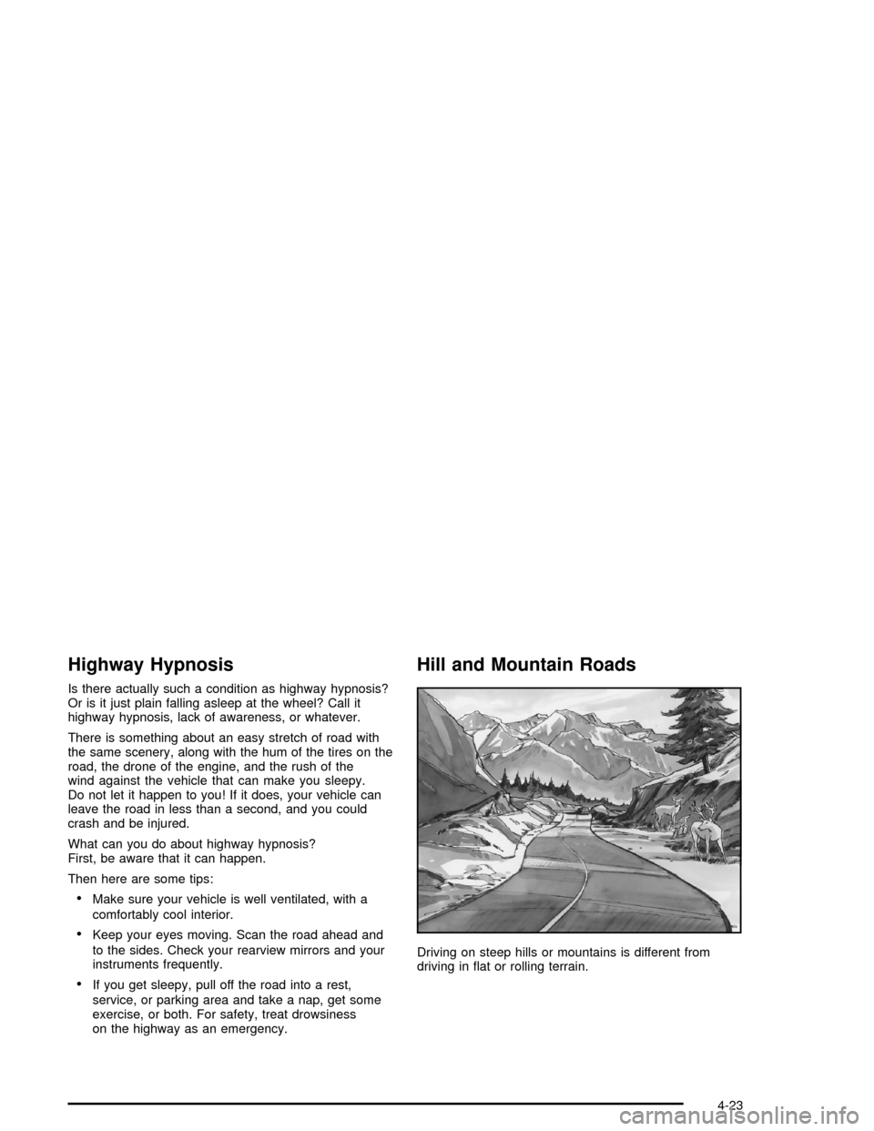CHEVROLET IMPALA 2005 8.G Owners Manual Highway Hypnosis
Is there actually such a condition as highway hypnosis?
Or is it just plain falling asleep at the wheel? Call it
highway hypnosis, lack of awareness, or whatever.
There is something a