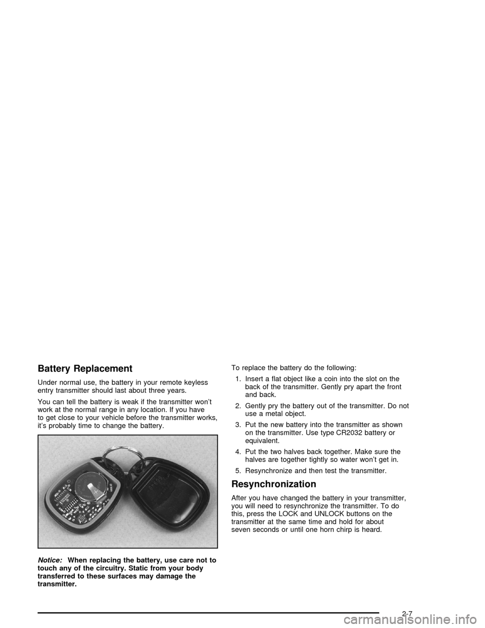 CHEVROLET IMPALA 2005 8.G Owners Manual Battery Replacement
Under normal use, the battery in your remote keyless
entry transmitter should last about three years.
You can tell the battery is weak if the transmitter won’t
work at the normal CHEVROLET IMPALA 2005 8.G Owners Manual Battery Replacement
Under normal use, the battery in your remote keyless
entry transmitter should last about three years.
You can tell the battery is weak if the transmitter won’t
work at the normal