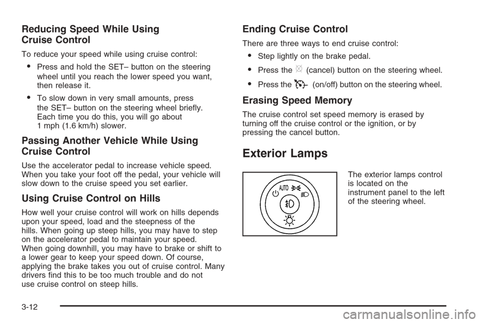 CHEVROLET IMPALA 2006 9.G Owners Manual Reducing Speed While Using
Cruise Control
To reduce your speed while using cruise control:
Press and hold the SET– button on the steering
wheel until you reach the lower speed you want,
then releas