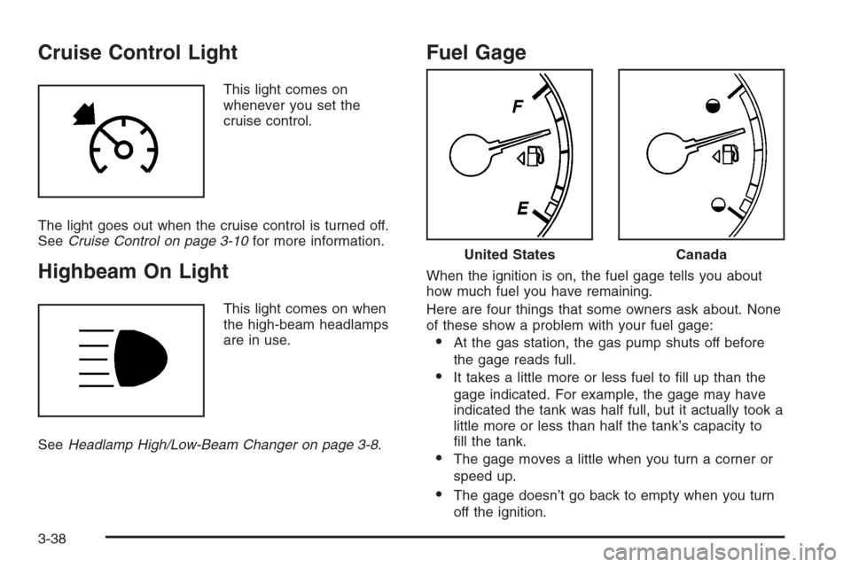 CHEVROLET IMPALA 2006 9.G Owners Manual Cruise Control Light
This light comes on
whenever you set the
cruise control.
The light goes out when the cruise control is turned off.
SeeCruise Control on page 3-10for more information.
Highbeam On 