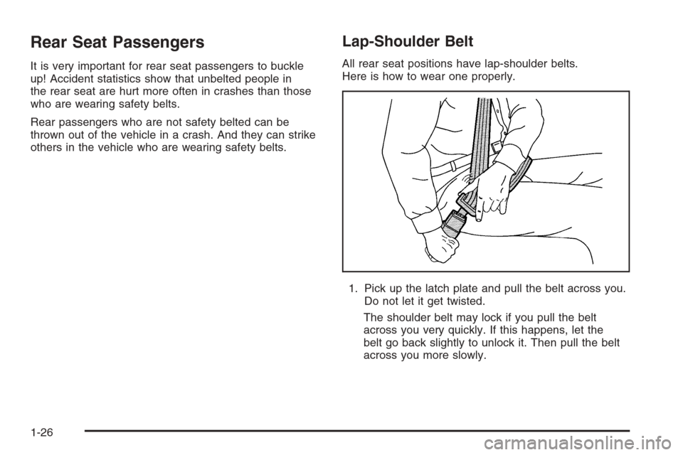 CHEVROLET IMPALA 2006 9.G Owners Manual Rear Seat Passengers
It is very important for rear seat passengers to buckle
up! Accident statistics show that unbelted people in
the rear seat are hurt more often in crashes than those
who are wearin