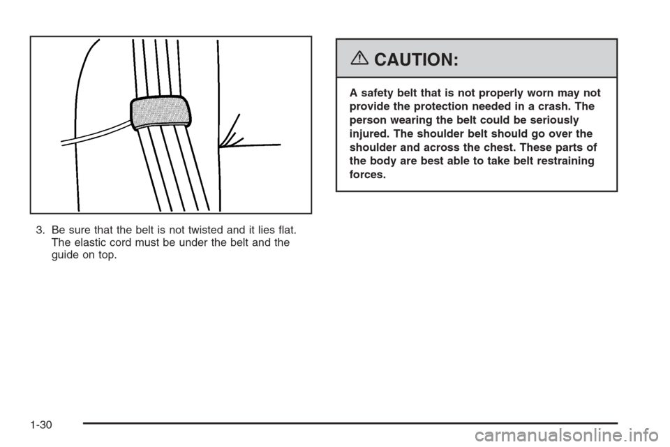 CHEVROLET IMPALA 2006 9.G Owners Manual 3. Be sure that the belt is not twisted and it lies �at.
The elastic cord must be under the belt and the
guide on top.
{CAUTION:
A safety belt that is not properly worn may not
provide the protection 