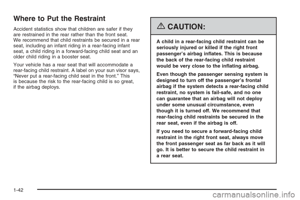 CHEVROLET IMPALA 2006 9.G Owners Manual Where to Put the Restraint
Accident statistics show that children are safer if they
are restrained in the rear rather than the front seat.
We recommend that child restraints be secured in a rear
seat,