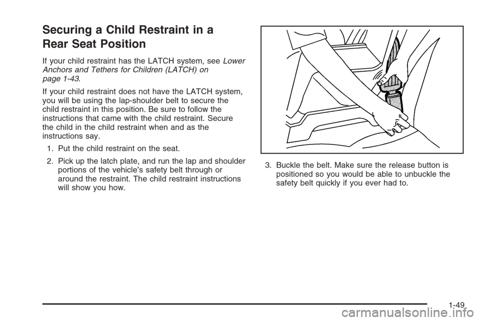 CHEVROLET IMPALA 2006 9.G Owners Manual Securing a Child Restraint in a
Rear Seat Position
If your child restraint has the LATCH system, seeLower
Anchors and Tethers for Children (LATCH) on
page 1-43.
If your child restraint does not have t