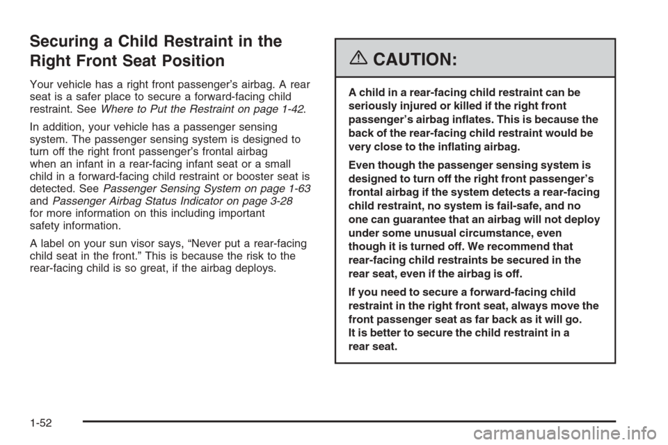 CHEVROLET IMPALA 2006 9.G Owners Manual Securing a Child Restraint in the
Right Front Seat Position
Your vehicle has a right front passenger’s airbag. A rear
seat is a safer place to secure a forward-facing child
restraint. SeeWhere to Pu
