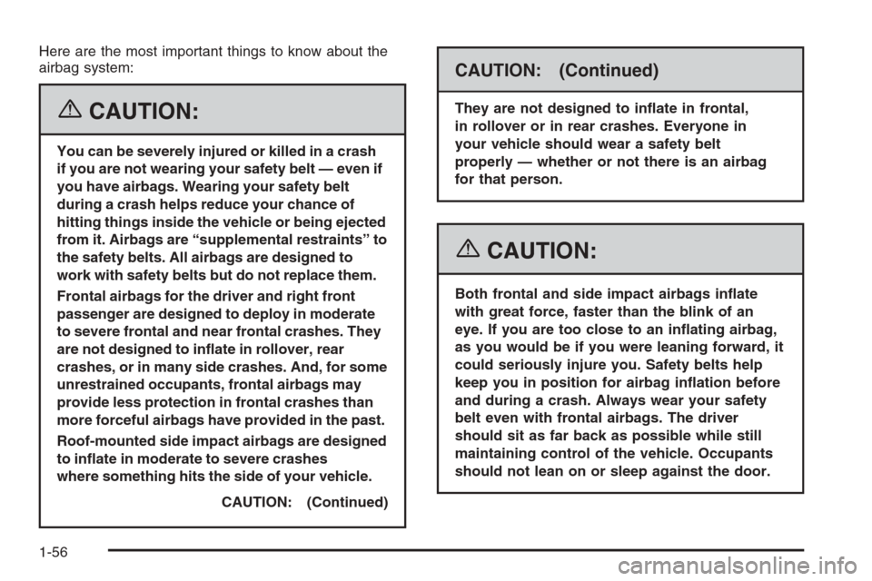 CHEVROLET IMPALA 2006 9.G Owners Manual Here are the most important things to know about the
airbag system:
{CAUTION:
You can be severely injured or killed in a crash
if you are not wearing your safety belt — even if
you have airbags. Wea