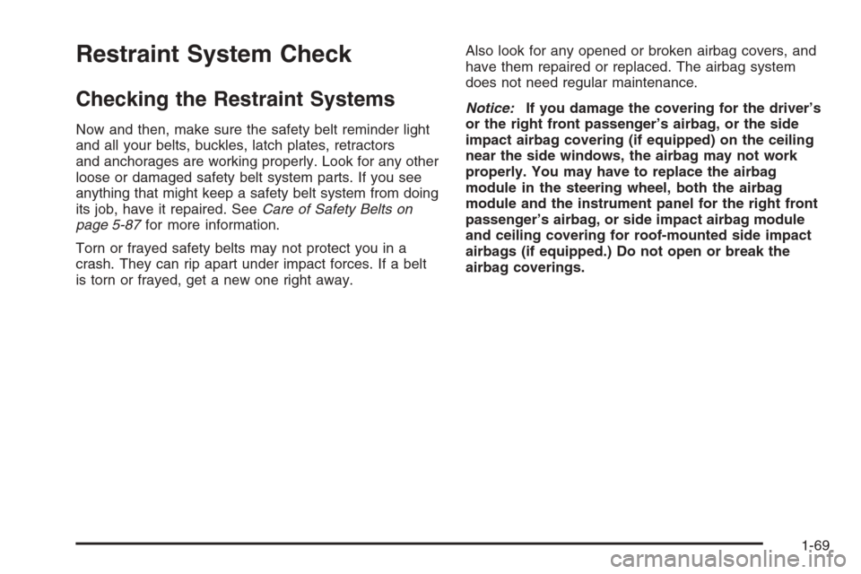 CHEVROLET IMPALA 2006 9.G Owners Manual Restraint System Check
Checking the Restraint Systems
Now and then, make sure the safety belt reminder light
and all your belts, buckles, latch plates, retractors
and anchorages are working properly. 