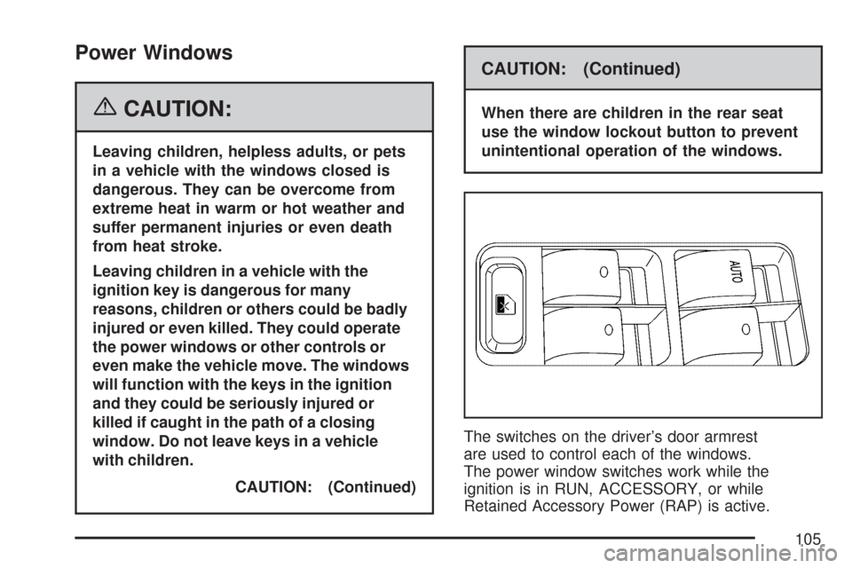 CHEVROLET IMPALA 2007 9.G Owners Manual Power Windows
{CAUTION:
Leaving children, helpless adults, or pets
in a vehicle with the windows closed is
dangerous. They can be overcome from
extreme heat in warm or hot weather and
suffer permanent