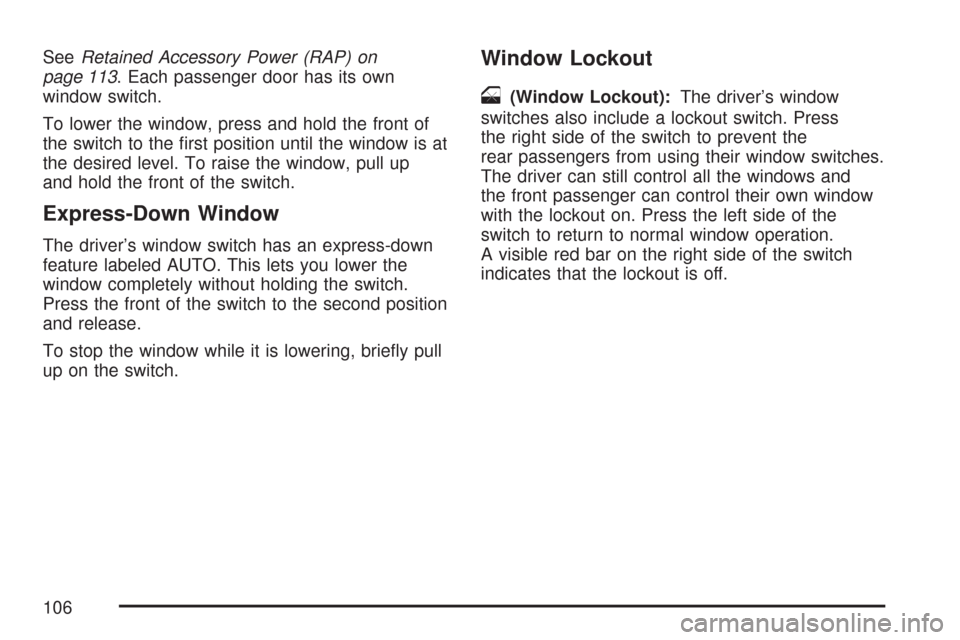 CHEVROLET IMPALA 2007 9.G Owners Manual SeeRetained Accessory Power (RAP) on
page 113. Each passenger door has its own
window switch.
To lower the window, press and hold the front of
the switch to the �rst position until the window is at
th
