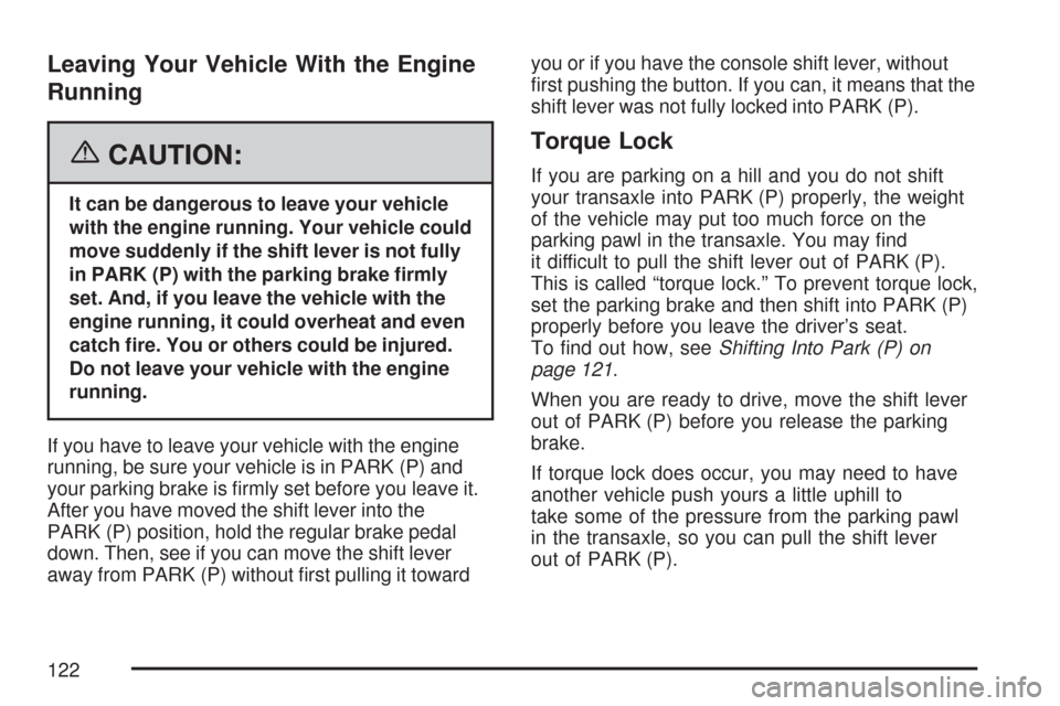 CHEVROLET IMPALA 2007 9.G Owners Manual Leaving Your Vehicle With the Engine
Running
{CAUTION:
It can be dangerous to leave your vehicle
with the engine running. Your vehicle could
move suddenly if the shift lever is not fully
in PARK (P) w CHEVROLET IMPALA 2007 9.G Owners Manual Leaving Your Vehicle With the Engine
Running
{CAUTION:
It can be dangerous to leave your vehicle
with the engine running. Your vehicle could
move suddenly if the shift lever is not fully
in PARK (P) w