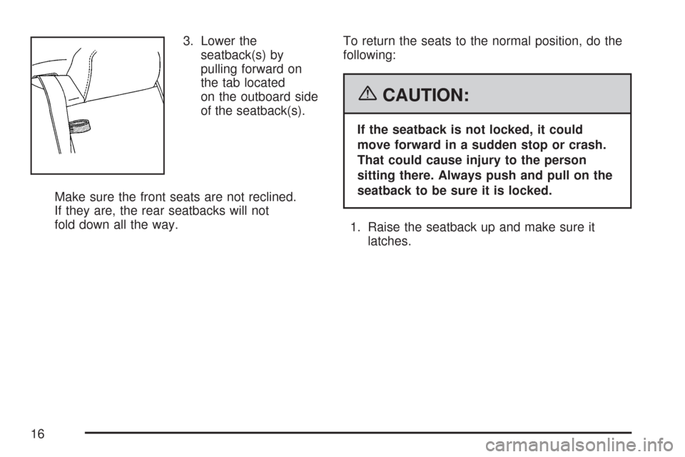 CHEVROLET IMPALA 2007 9.G Owners Manual 3. Lower the
seatback(s) by
pulling forward on
the tab located
on the outboard side
of the seatback(s).
Make sure the front seats are not reclined.
If they are, the rear seatbacks will not
fold down a