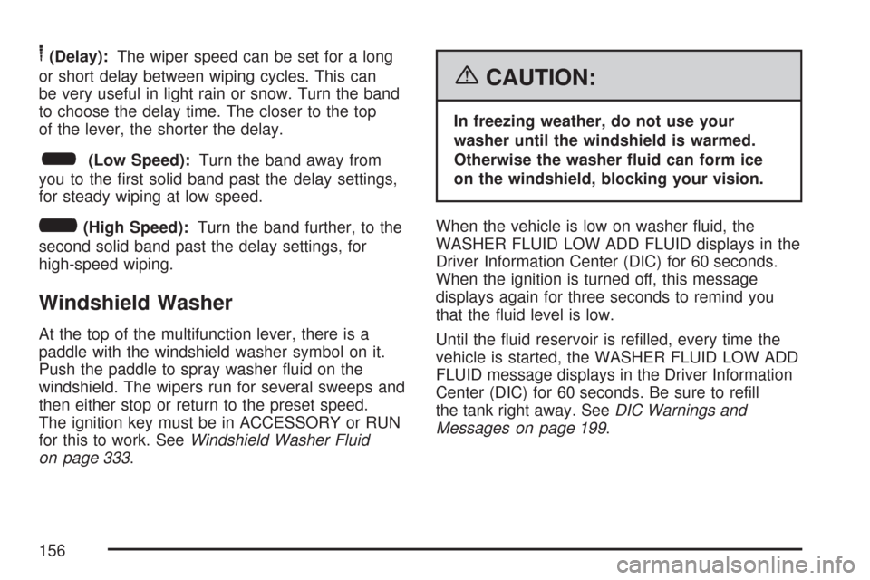 CHEVROLET IMPALA 2007 9.G Owners Manual 6(Delay):The wiper speed can be set for a long
or short delay between wiping cycles. This can
be very useful in light rain or snow. Turn the band
to choose the delay time. The closer to the top
of the CHEVROLET IMPALA 2007 9.G Owners Manual 6(Delay):The wiper speed can be set for a long
or short delay between wiping cycles. This can
be very useful in light rain or snow. Turn the band
to choose the delay time. The closer to the top
of the
