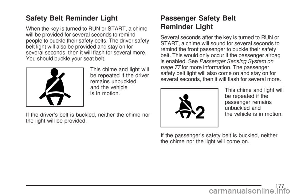 CHEVROLET IMPALA 2007 9.G Owners Manual Safety Belt Reminder Light
When the key is turned to RUN or START, a chime
will be provided for several seconds to remind
people to buckle their safety belts. The driver safety
belt light will also be CHEVROLET IMPALA 2007 9.G Owners Manual Safety Belt Reminder Light
When the key is turned to RUN or START, a chime
will be provided for several seconds to remind
people to buckle their safety belts. The driver safety
belt light will also be
