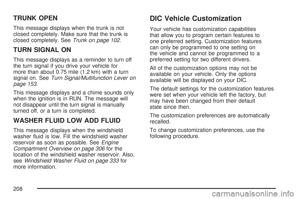 CHEVROLET IMPALA 2007 9.G Owners Manual TRUNK OPEN
This message displays when the trunk is not
closed completely. Make sure that the trunk is
closed completely. SeeTrunk on page 102.
TURN SIGNAL ON
This message displays as a reminder to tur
