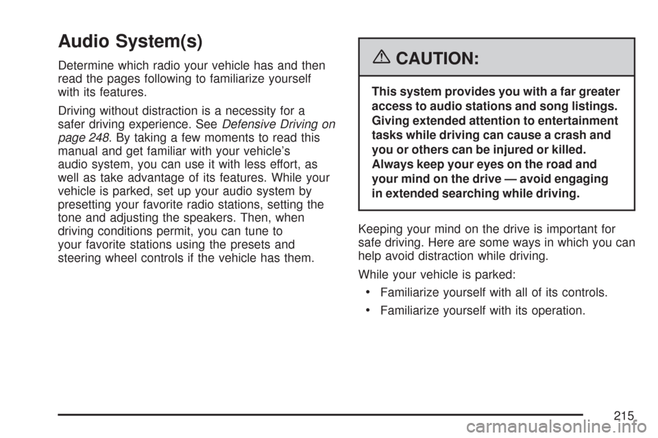 CHEVROLET IMPALA 2007 9.G Owners Manual Audio System(s)
Determine which radio your vehicle has and then
read the pages following to familiarize yourself
with its features.
Driving without distraction is a necessity for a
safer driving exper