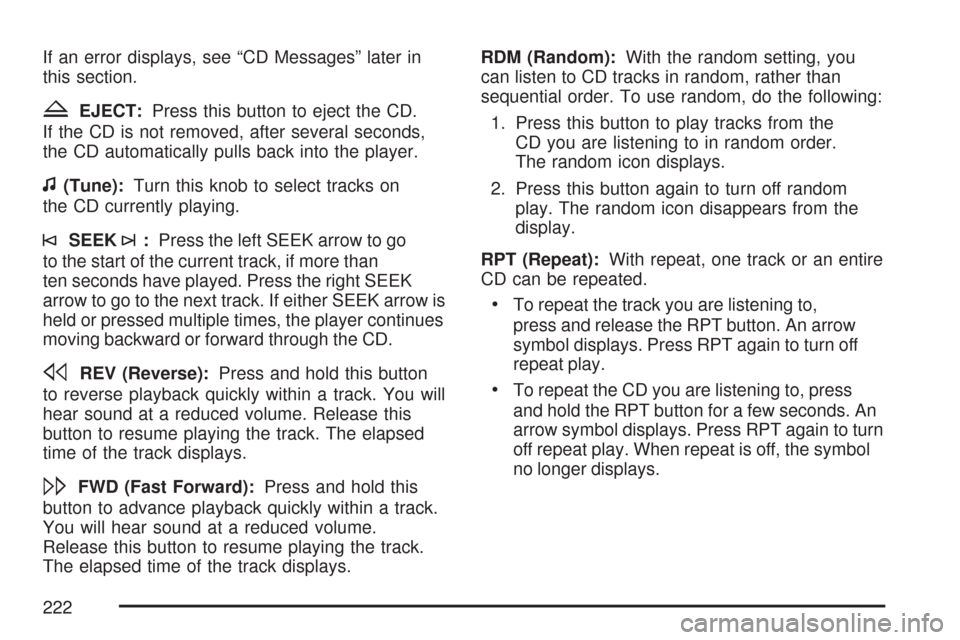 CHEVROLET IMPALA 2007 9.G Owners Manual If an error displays, see “CD Messages” later in
this section.
ZEJECT:Press this button to eject the CD.
If the CD is not removed, after several seconds,
the CD automatically pulls back into the p