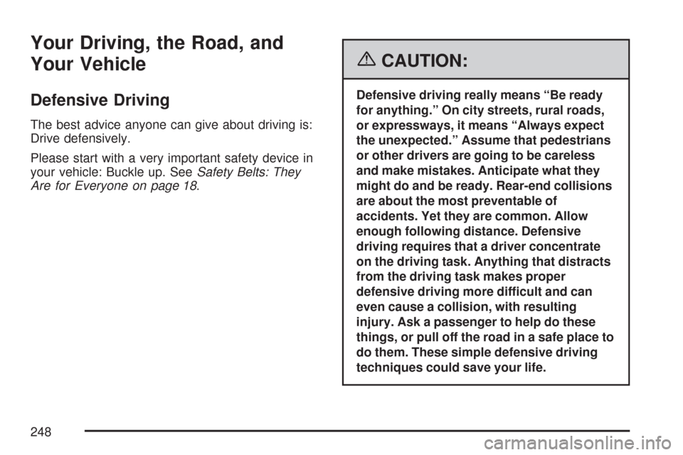 CHEVROLET IMPALA 2007 9.G Owners Manual Your Driving, the Road, and
Your Vehicle
Defensive Driving
The best advice anyone can give about driving is:
Drive defensively.
Please start with a very important safety device in
your vehicle: Buckle