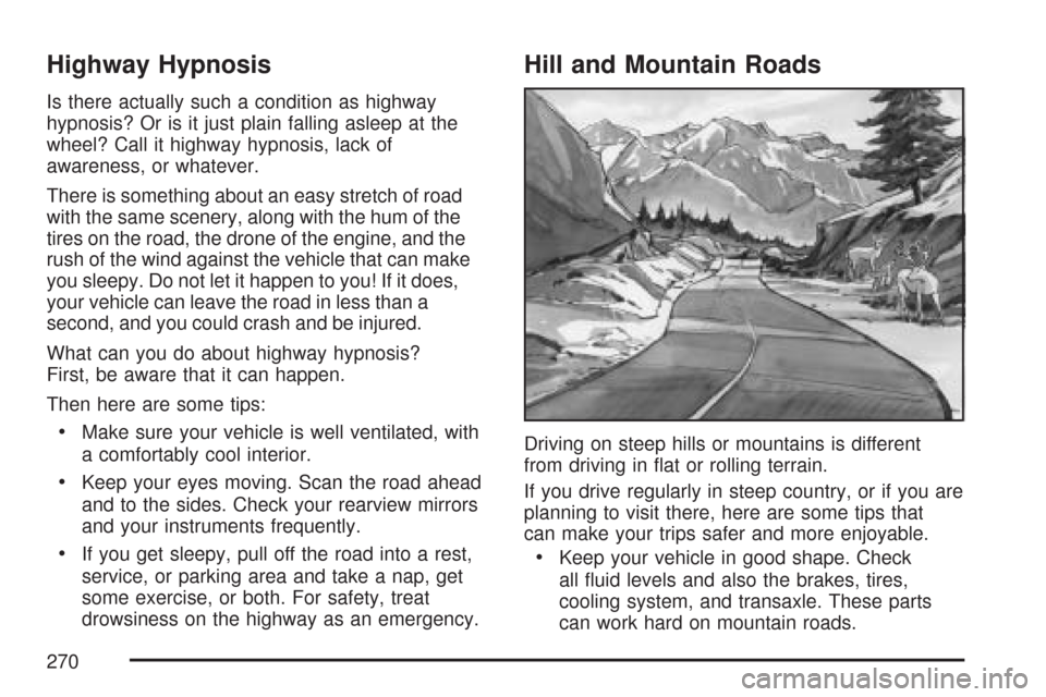 CHEVROLET IMPALA 2007 9.G Owners Manual Highway Hypnosis
Is there actually such a condition as highway
hypnosis? Or is it just plain falling asleep at the
wheel? Call it highway hypnosis, lack of
awareness, or whatever.
There is something a CHEVROLET IMPALA 2007 9.G Owners Manual Highway Hypnosis
Is there actually such a condition as highway
hypnosis? Or is it just plain falling asleep at the
wheel? Call it highway hypnosis, lack of
awareness, or whatever.
There is something a