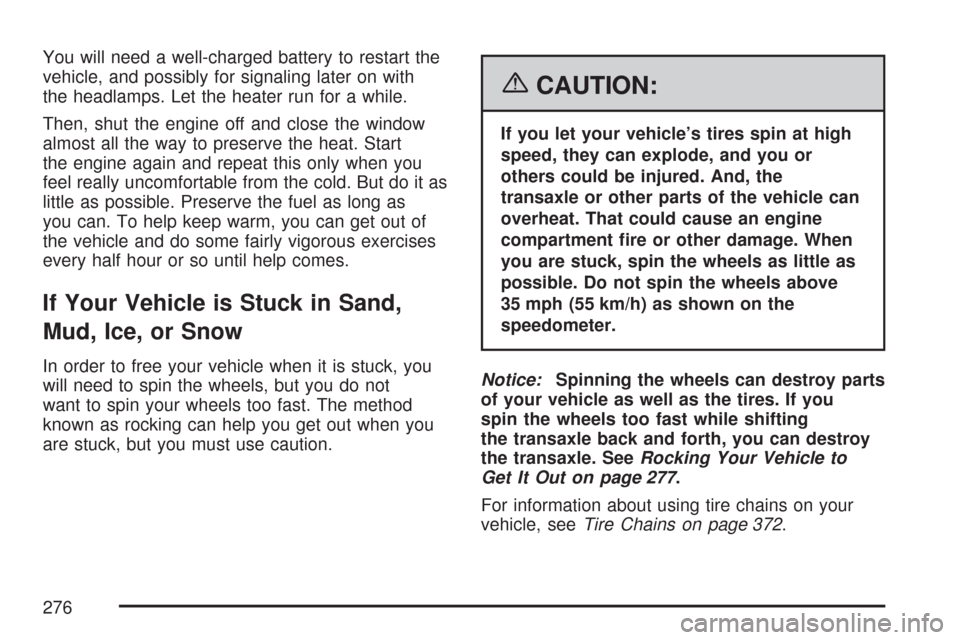 CHEVROLET IMPALA 2007 9.G Owners Manual You will need a well-charged battery to restart the
vehicle, and possibly for signaling later on with
the headlamps. Let the heater run for a while.
Then, shut the engine off and close the window
almo CHEVROLET IMPALA 2007 9.G Owners Manual You will need a well-charged battery to restart the
vehicle, and possibly for signaling later on with
the headlamps. Let the heater run for a while.
Then, shut the engine off and close the window
almo