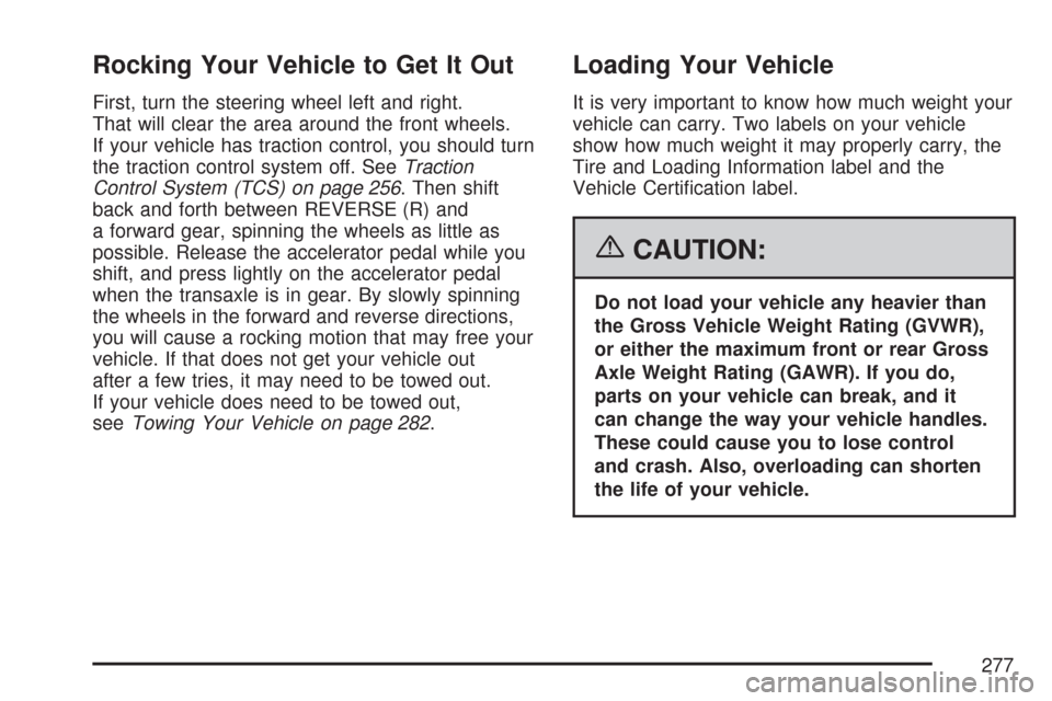 CHEVROLET IMPALA 2007 9.G Owners Manual Rocking Your Vehicle to Get It Out
First, turn the steering wheel left and right.
That will clear the area around the front wheels.
If your vehicle has traction control, you should turn
the traction c CHEVROLET IMPALA 2007 9.G Owners Manual Rocking Your Vehicle to Get It Out
First, turn the steering wheel left and right.
That will clear the area around the front wheels.
If your vehicle has traction control, you should turn
the traction c